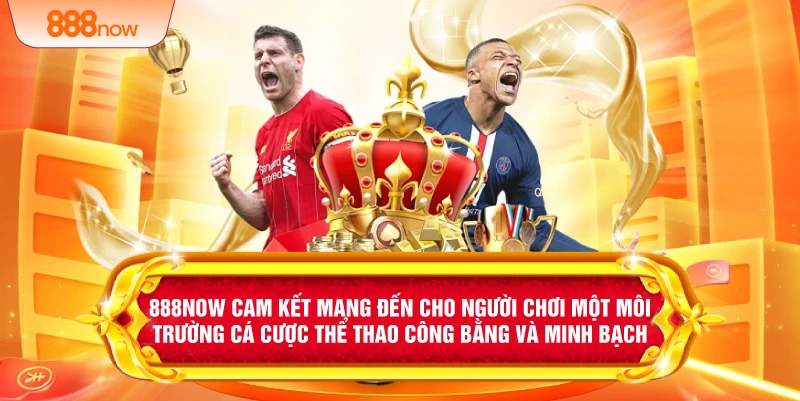 888NOW cam kết mang đến cho người chơi một môi trường cá cược thể thao công bằng và minh bạch