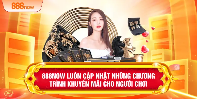 888NOW luôn cập nhật những chương trình khuyến mãi cho người chơi