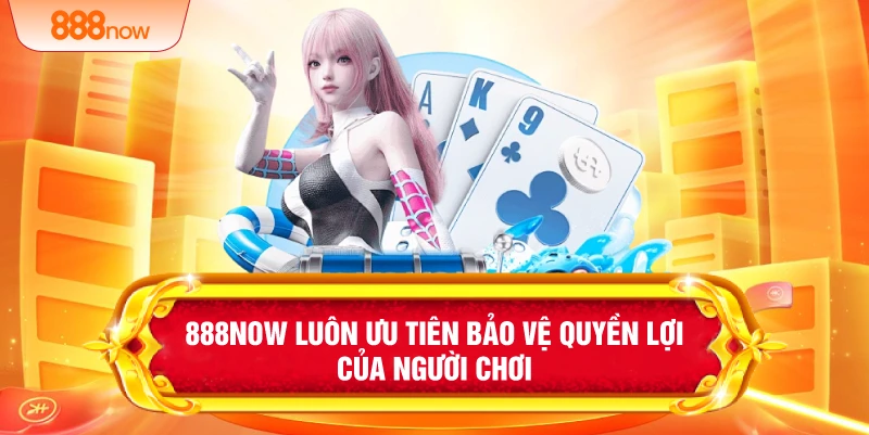 888NOW luôn ưu tiên bảo vệ quyền lợi của người chơi 