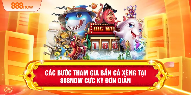 Các bước tham gia bắn cá xèng tại 888NOW cực kỳ đơn giản