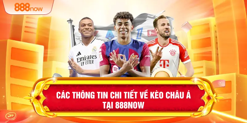 Các thông tin chi tiết về Kèo Châu Á tại 888NOW