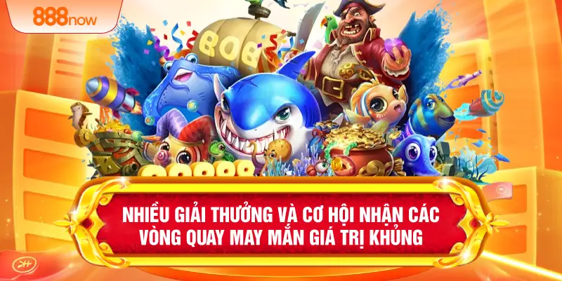 Nhiều giải thưởng và cơ hội nhận các vòng quay may mắn giá trị khủng