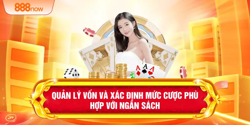 Quản lý vốn và xác định mức cược phù hợp với ngân sách